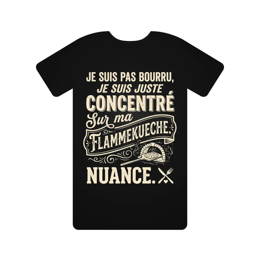 Je suis pas bourru, je suis juste concentré sur ma Flammekueche. Nuance.