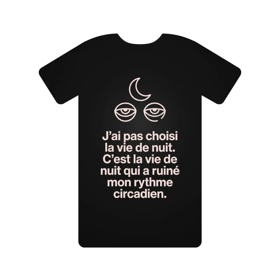 J'ai pas choisi la vie de nuit. C'est la vie de nuit qui a ruiné mon rythme circadien.