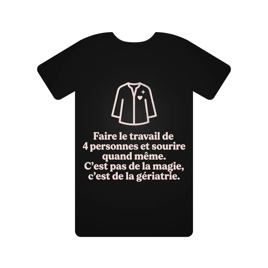 Faire le travail de 4 personnes et sourire quand même. C'est pas de la magie, c'est de la gériatrie.