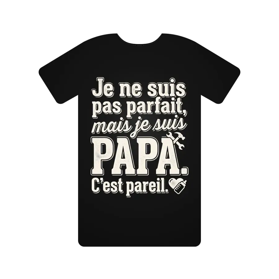 Je ne suis pas parfait, mais je suis PAPA. C'est pareil.