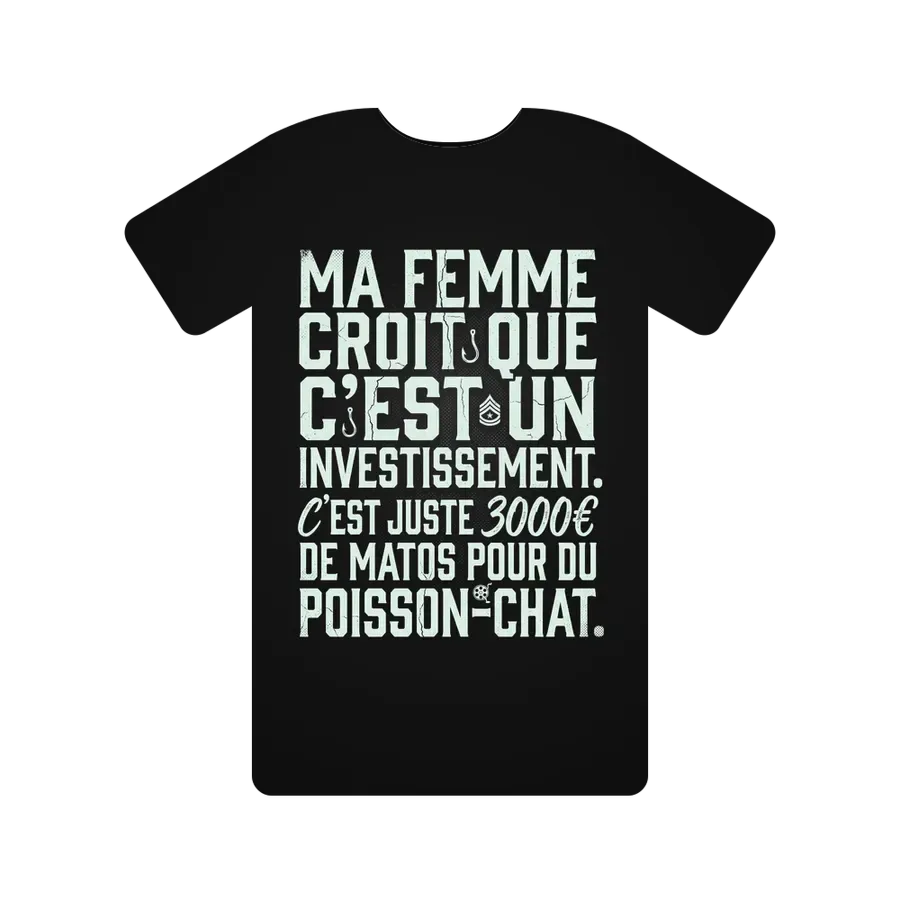 MA FEMME CROIT QUE C'EST UN INVESTISSEMENT. C'EST JUSTE 3000€ DE MATOS POUR DU POISSON-CHAT.